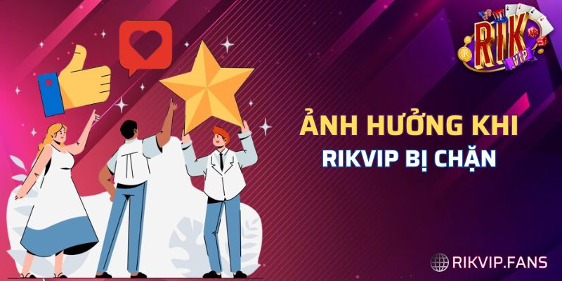 Ảnh hưởng khi không truy cập được Rikvip